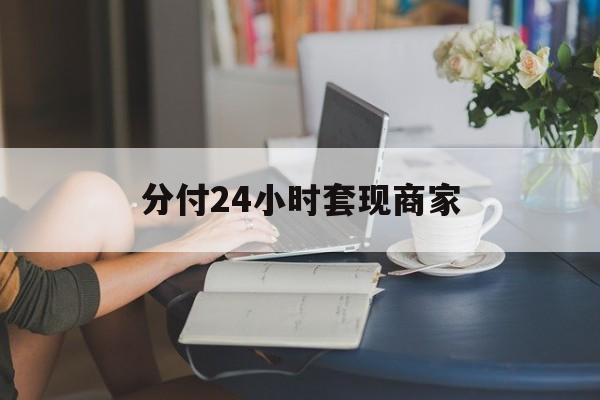 最新分付24小时套现商家方法分析(最方便真实的舟山分付套现是什么意思方法)