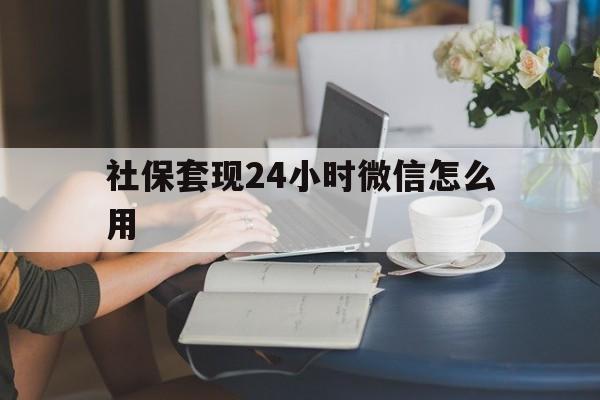 舟山最新社保套现24小时微信怎么用方法分析(最方便真实的舟山社保套现主要是套什么方法)