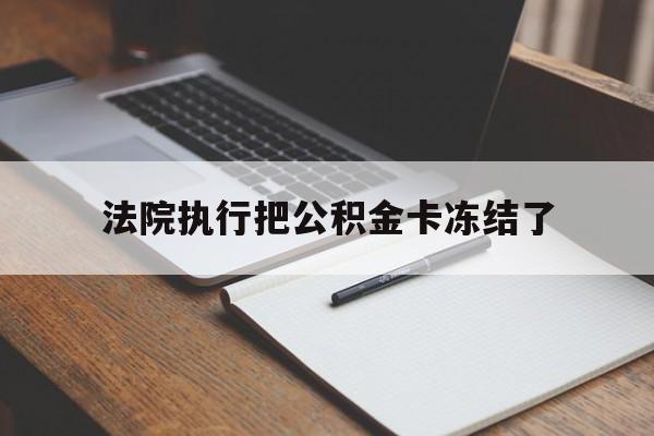 舟山最新法院执行把公积金卡冻结了方法分析(最方便真实的舟山法院冻结住房公积金方法)