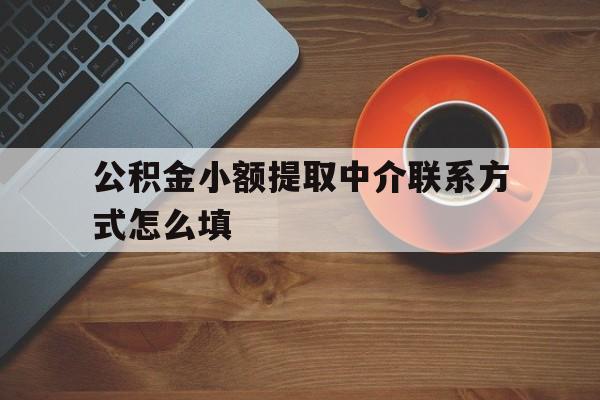 舟山最新公积金小额提取中介联系方式怎么填方法分析(最方便真实的舟山公积金提取中介可靠吗方法)