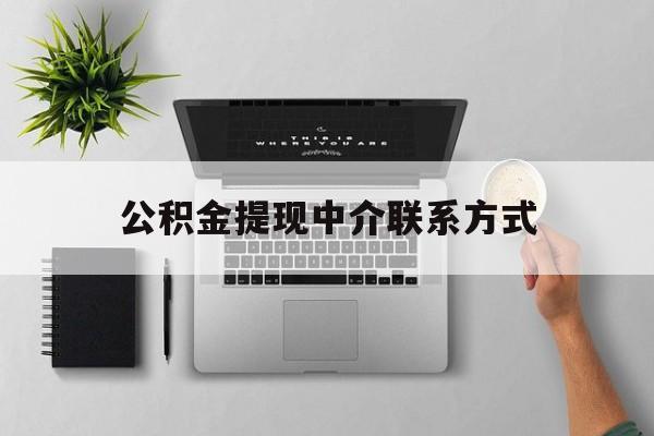 舟山最新公积金提现中介联系方式方法分析(最方便真实的舟山公积金提取中介联系方式方法)