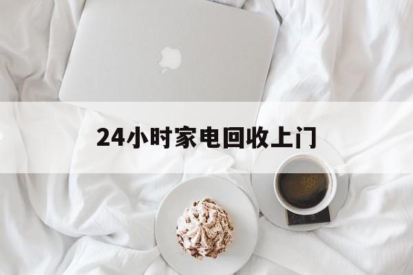 舟山最新24小时家电回收上门方法分析(最方便真实的舟山24小时家电回收上门安装方法)