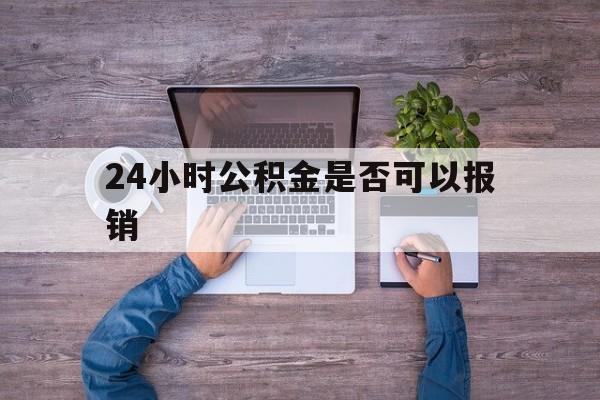 舟山最新24小时公积金是否可以报销方法分析(最方便真实的舟山24小时公积金是否可以报销住院费用方法)