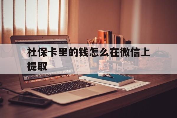 舟山最新社保卡里的钱怎么在微信上提取方法分析(最方便真实的舟山社保卡里的钱微信可以取出来吗方法)