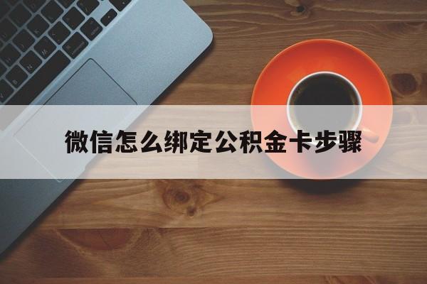 舟山最新微信怎么绑定公积金卡步骤方法分析(最方便真实的舟山微信公积金绑定银行卡流程方法)