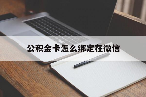 舟山最新公积金卡怎么绑定在微信方法分析(最方便真实的舟山公积金卡怎么绑定在微信提现方法)